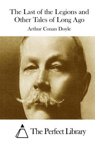 Kniha The Last of the Legions and Other Tales of Long Ago Arthur Conan Doyle