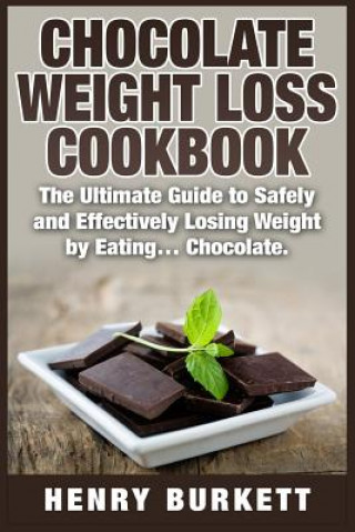 Kniha Chocolate Weight Loss Cookbook: The Ultimate Guide to Safely and Effectively Losing Weight by Eating... Chocolate. Henry Burkett