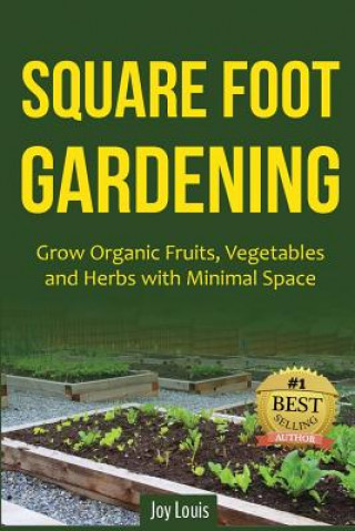Könyv Square Foot Gardening: Grow Organic Fruits, Vegetables and Herbs with Minimal Space Joy Louis