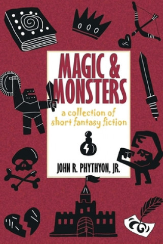 Książka Magic & Monsters: A Collection of Short Fantasy Fiction John Phythyon