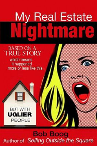 Carte My Real Estate Nightmare: Based on a True Story which Means it Happened More or Less like This... but with Uglier People Bob Boog