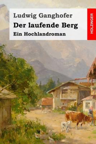 Kniha Der laufende Berg: Ein Hochlandroman Ludwig Ganghofer