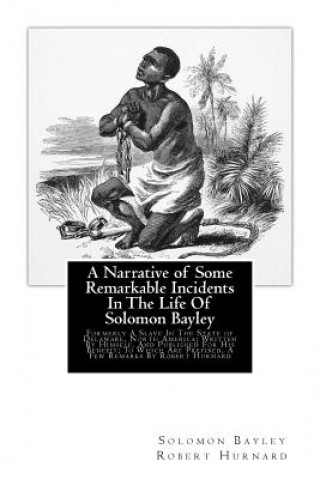 Kniha A Narrative of Some Remarkable Incidents In The Life Of Solomon Bayley: Formerly A Slave In The State of Delaware, North America; Written By Himself, Solomon Bayley