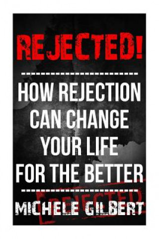 Livre Rejected!: How Rejection Can Change Your Life For The Better Michele Gilbert