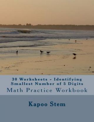 Knjiga 30 Worksheets - Identifying Smallest Number of 5 Digits: Math Practice Workbook Kapoo Stem