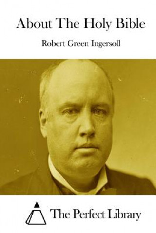 Kniha About The Holy Bible Robert Green Ingersoll