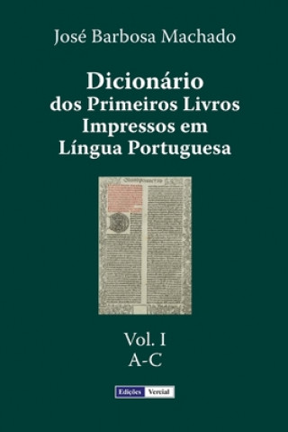 Knjiga Dicionário dos Primeiros Livros Impressos em Língua Portuguesa: Vol. I - A-C Jose Barbosa Machado