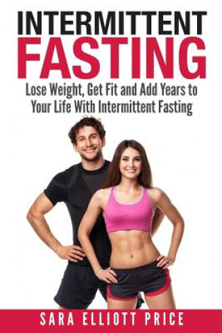 Książka Intermittent Fasting: Lose Weight, Get Fit and Add Years to Your Life with Intermittent Fasting Sara Elliott Price