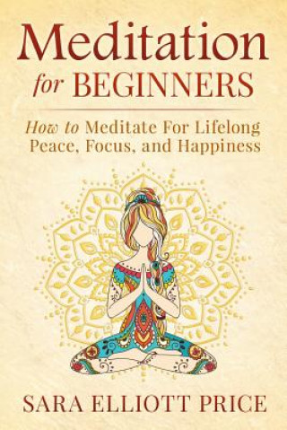 Carte Meditation for Beginners: How to Meditate for Lifelong Peace, Focus and Happiness Sara Elliott Price