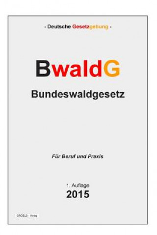 Книга BwaldG - Bundeswaldgesetz: Gesetz zur Erhaltung des Waldes und zur Förderung der Forstwirtschaft Groelsv Verlag