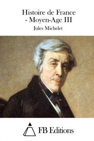 Kniha Histoire de France - Moyen-Age III Jules Michelet