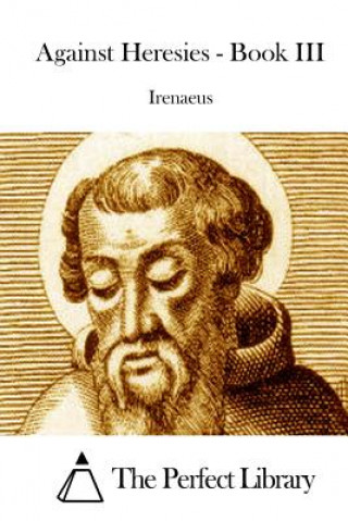 Buch Against Heresies - Book III Irenaeus