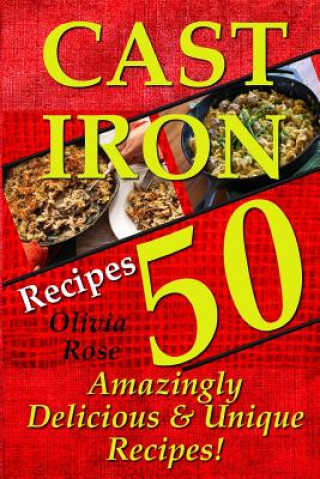 Kniha Cast Iron Recipes - 50 Amazingly Delicious & Unique Recipes Olivia Rose
