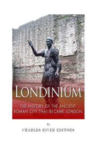 Książka Londinium: The History of the Ancient Roman City that Became London Charles River Editors