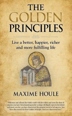 Boek The Golden Principles: Live a better, happier, richer and more fulfilling life MR Maxime Houle