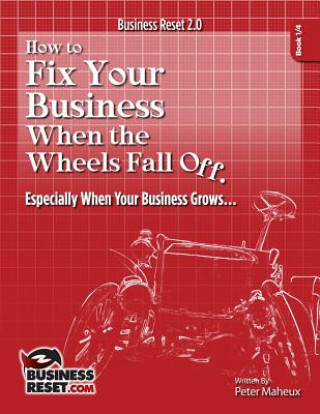 Kniha How to Fix Your Business When The Wheels Fall Off...: Especially When Your Business Grows Peter Francis Maheux