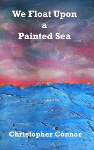 Kniha We Float Upon a Painted Sea Christopher Connor