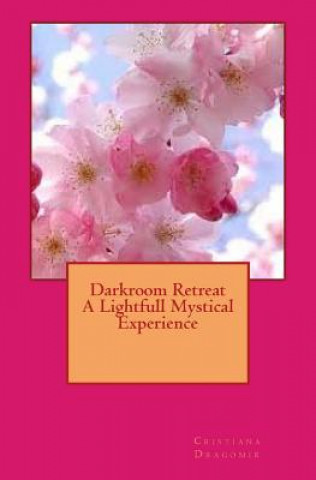 Knjiga Darkroom Retreat - A Lightfull Mystical Experience MS Cristiana Dragomir