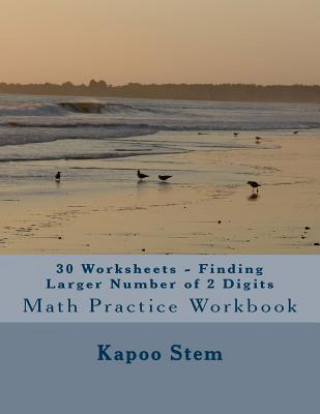 Kniha 30 Worksheets - Finding Larger Number of 2 Digits: Math Practice Workbook Kapoo Stem