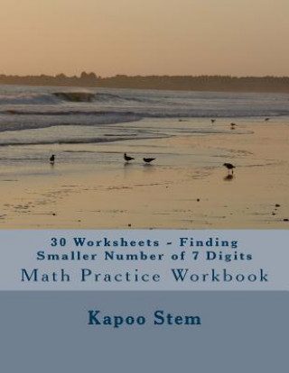 Książka 30 Worksheets - Finding Smaller Number of 7 Digits: Math Practice Workbook Kapoo Stem