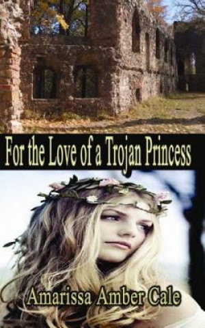 Carte For The Love Of A Trojan Princess: How Much Will He Sacrifice To Win Her Love? MS Amarissa Amber Cale
