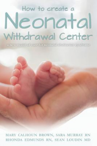 Carte How to create a Neonatal Withdrawal Center: a new model of care for neonatal abstinence syndrome Mary Calhoun Brown