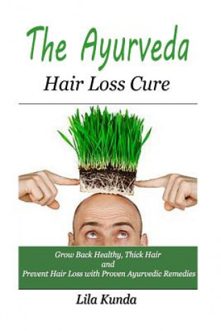 Könyv The Ayurveda Hair Loss Cure: Preventing Hair Loss and Reversing Healthy Hair Growth For Life Through Proven Ayurvedic Remedies Lila Kunda