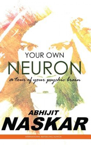 Kniha Your Own Neuron: A Tour of Your Psychic Brain Abhijit Naskar