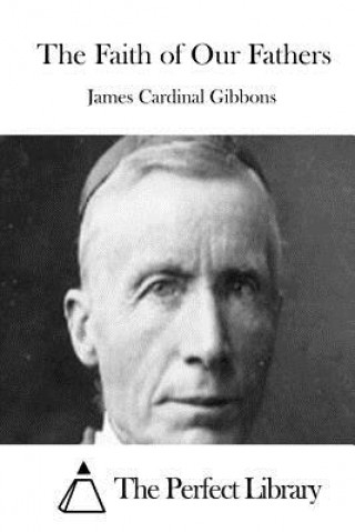 Kniha The Faith of Our Fathers James Cardinal Gibbons