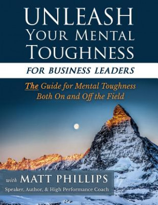 Knjiga Unleash Your Mental Toughness (for Business Leaders) Matt Phillips