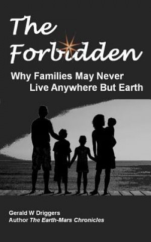 Könyv The Forbidden: Why Families May Never Live Anywhere But Earth Gerald W Driggers