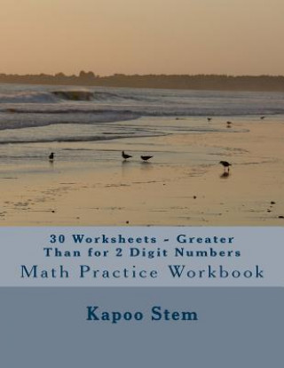 Kniha 30 Worksheets - Greater Than for 2 Digit Numbers: Math Practice Workbook Kapoo Stem