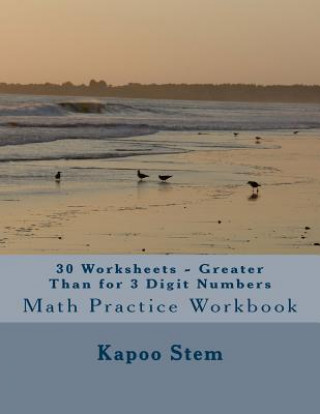 Carte 30 Worksheets - Greater Than for 3 Digit Numbers: Math Practice Workbook Kapoo Stem