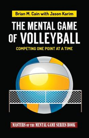 Książka The Mental Game of Volleyball: Competing One Point at a Time MR Brian M Cain