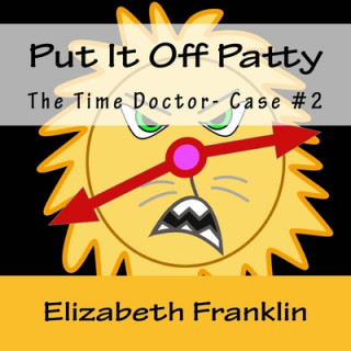 Könyv The Time Doctor- Case #2: Put It Off Patty Tames the Time Monster Elizabeth Franklin