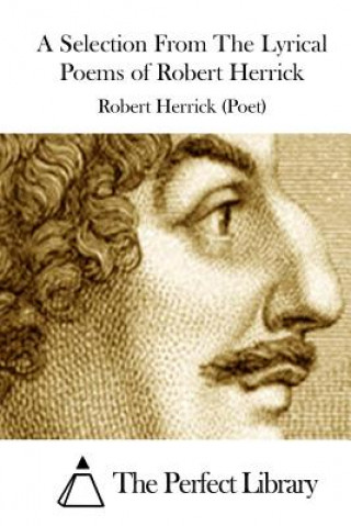 Kniha A Selection From The Lyrical Poems of Robert Herrick Robert Herrick (Poet)