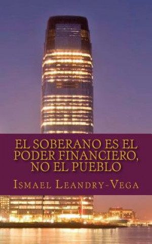 Книга El soberano es el poder financiero, no el pueblo: El nuevo contrato social Ismael Leandry-Vega