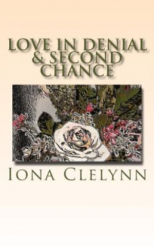 Buch Love in Denial & Second Chance: Did they marry for the wrong reasons? & He could not forgive her, and she could not forgive herself. Iona Clelynn