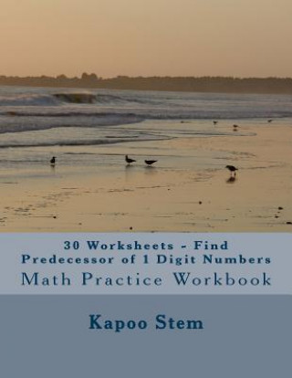 Książka 30 Worksheets - Find Predecessor of 1 Digit Numbers: Math Practice Workbook Kapoo Stem