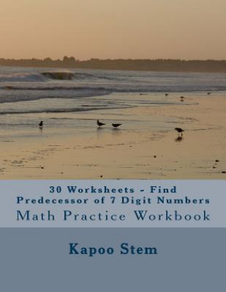 Książka 30 Worksheets - Find Predecessor of 7 Digit Numbers: Math Practice Workbook Kapoo Stem