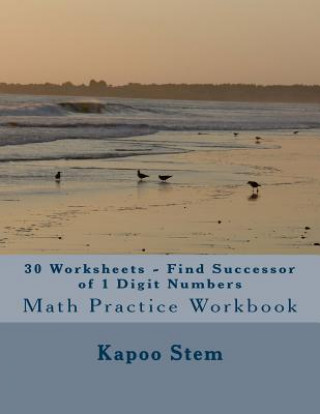 Knjiga 30 Worksheets - Find Successor of 1 Digit Numbers: Math Practice Workbook Kapoo Stem