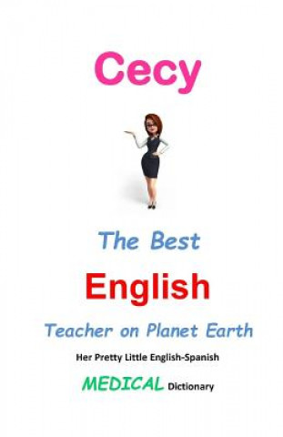 Książka Cecy, The Best English Teacher on Planet Earth: Her Pretty Little English-Spanish Medical Dictionary J L Leyva