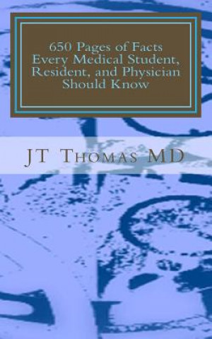 Knjiga 650 Pages of Facts Every Medical Student, Resident, and Physician Should Know: Fast Focus Study Guide Jt Thomas MD