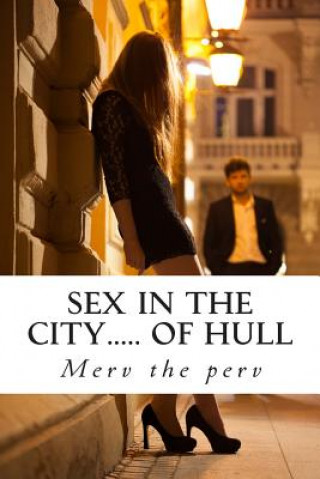 Knjiga Sex in the city..... of Hull: Proper grubby sex Merv the Perv