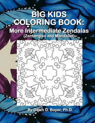 Könyv Big Kids Coloring Book: More Intermediate Zendalas (Zentangled Mandalas) Dawn D Boyer Ph D