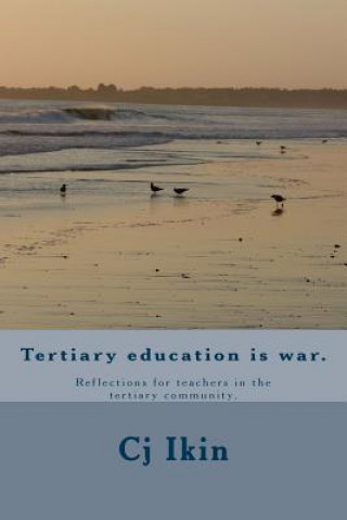 Kniha Tertiary education is war.: Reflections for teachers in the tertiary community. MR Cj Ikin