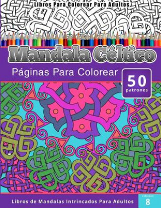 Carte Libros Para Colorear Para Adultos: Mandala Céltico (Páginas Para Colorear-Libros De Mandalas Intrincados Para Adultos) Chiquita Publishing