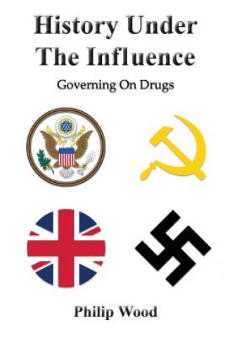 Книга History Under The Influence: Governing On Drugs Philip Wood