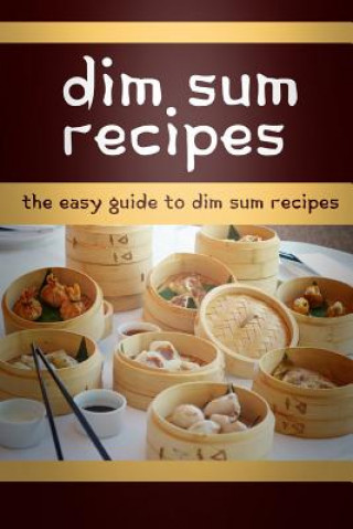 Kniha Dim Sum Recipes: The Easy Guide To Dim Sum Recipes Mary Ann Templeton