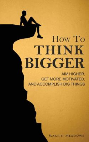 Kniha HOW TO THINK BIGGER Martin Meadows